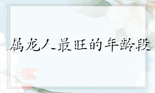 属龙人最旺的年龄段