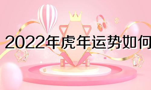 2022年虎年运势如何？