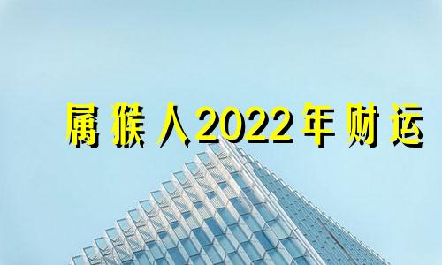 属猴人2022年财运