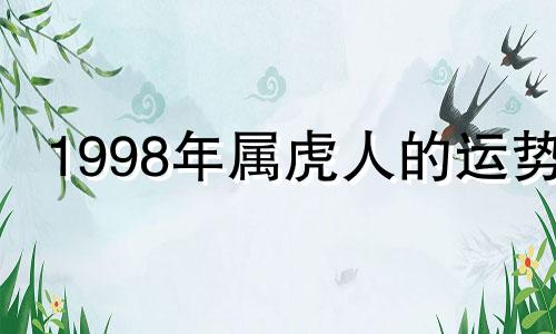 1998年属虎人的运势 1998年属虎人的一生运程