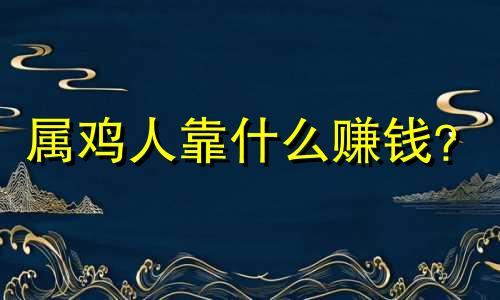 属鸡人靠什么赚钱？