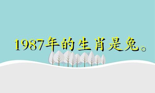 1987年的生肖是兔。 2021年婚姻如何甜蜜？有生孩子的可能。