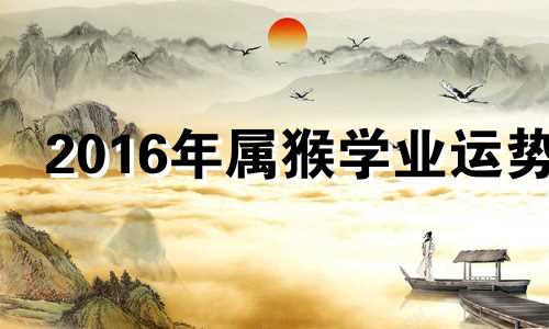 2016年属猴学业运势