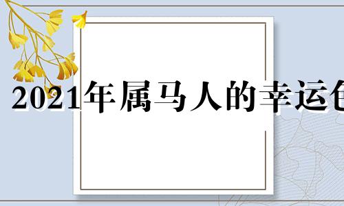 2021年属马人的幸运色 属马人的幸运色