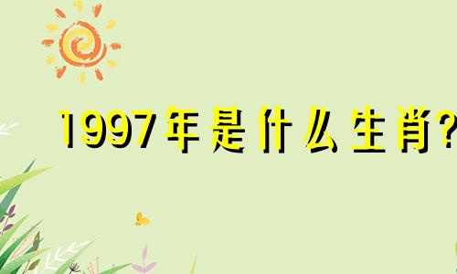 1997年是什么生肖? 97属牛的最佳结婚年龄是几岁？