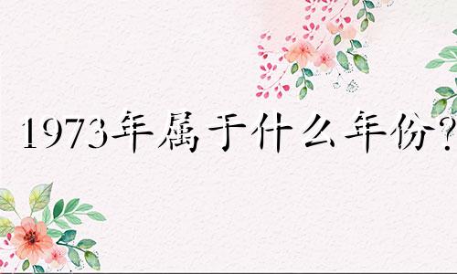 1973年属于什么年份？ 1973年属牛人有多少次婚姻？