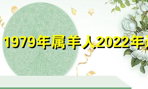 1979年属羊人2022年运势