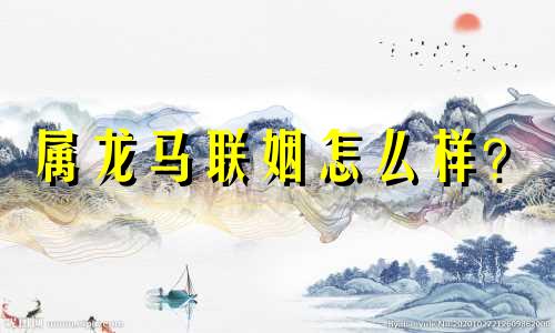 属龙马联姻怎么样？