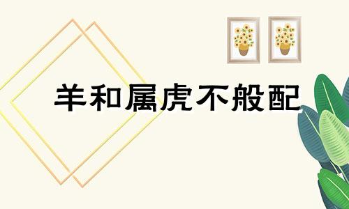 羊和属虎不般配