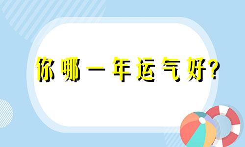 你哪一年运气好?