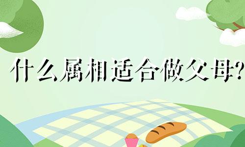 什么属相适合做父母?