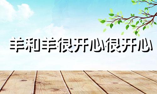 羊和羊很开心很开心