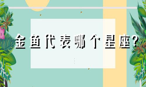 金鱼代表哪个星座?