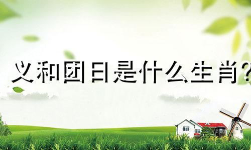 义和团日是什么生肖?