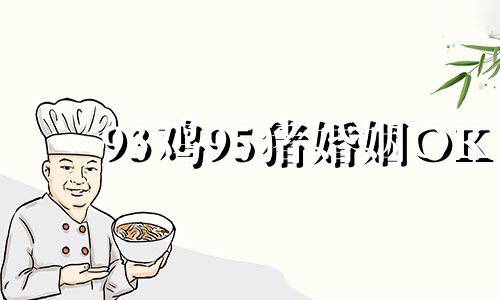 93鸡95猪婚姻OK 93鸡95猪匹配
