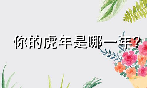 你的虎年是哪一年?