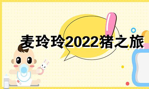 麦玲玲2022猪之旅