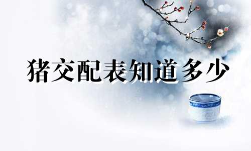 猪交配表知道多少