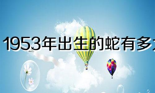 1953年出生的蛇有多大?