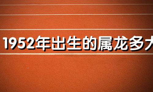 1952年出生的属龙多大?