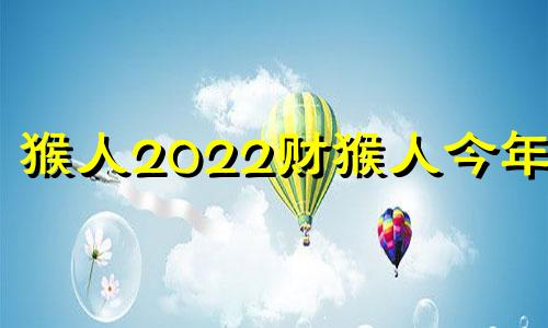 猴人2022财猴人今年财