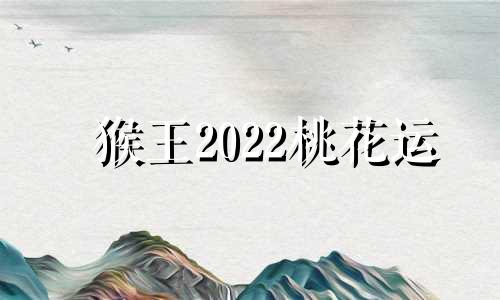 猴王2022桃花运