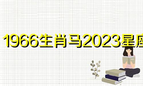 1966生肖马2023星座运势