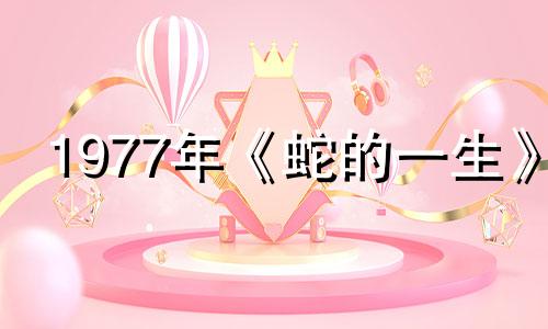 1977年《蛇的一生》