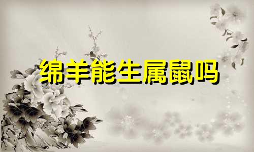 绵羊能生属鼠吗