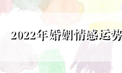 2022年婚姻情感运势