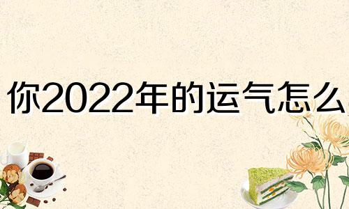 你2022年的运气怎么样?