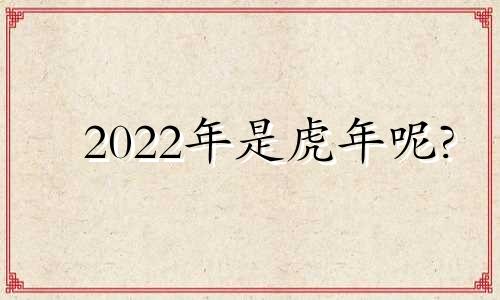2022年是虎年呢?