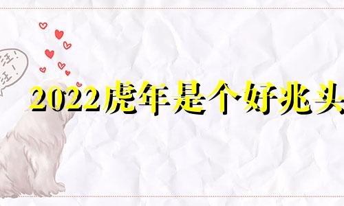 2022虎年是个好兆头
