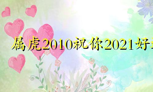属虎2010祝你2021好运