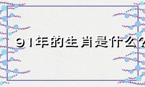 91年的生肖是什么?