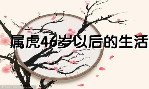 属虎46岁以后的生活