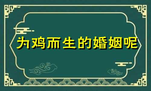 为鸡而生的婚姻呢