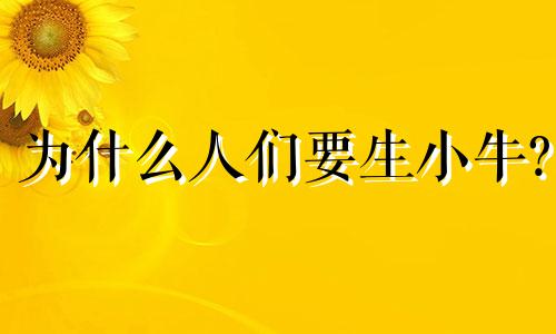 为什么人们要生小牛?