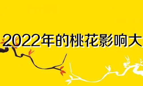 2022年的桃花影响大吗?