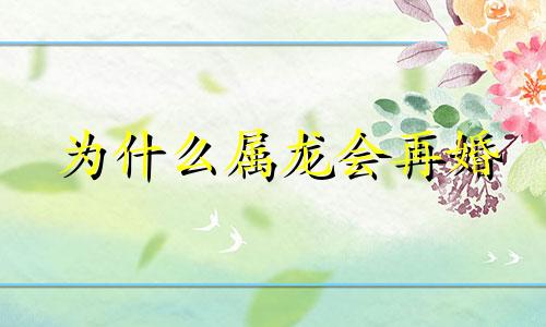 为什么属龙会再婚