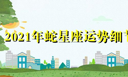 2021年蛇星座运势细节