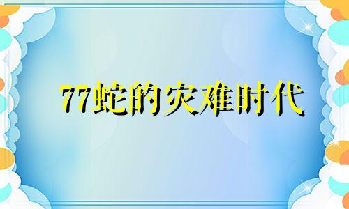 77蛇的灾难时代