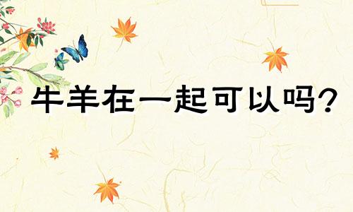 牛羊在一起可以吗?