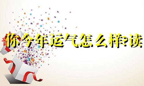 你今年运气怎么样?读