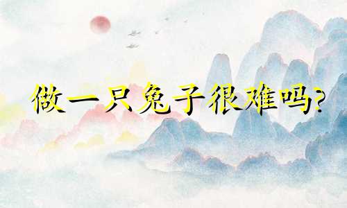 做一只兔子很难吗?