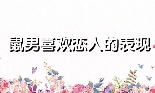 鼠男喜欢恋人的表现