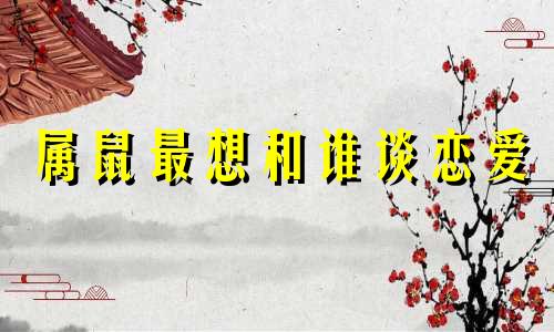 属鼠最想和谁谈恋爱