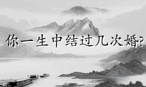 你一生中结过几次婚?