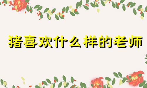 猪喜欢什么样的老师