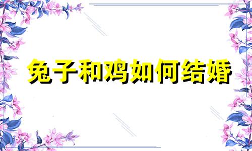 兔子和鸡如何结婚